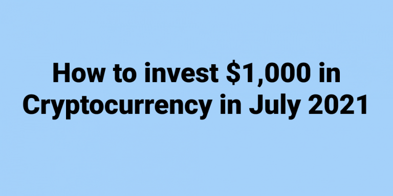 How to invest $1,000 in Cryptocurrency in July 2021